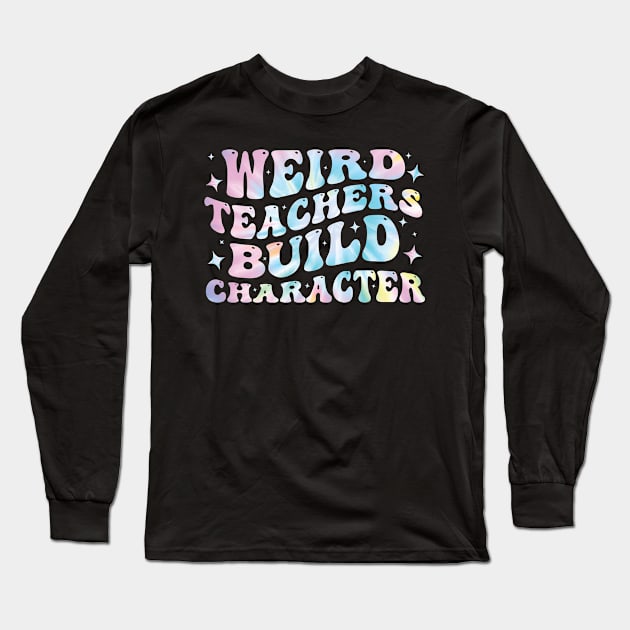 Weird Teachers Build Character Funny Long Sleeve T-Shirt by valiantbrotha